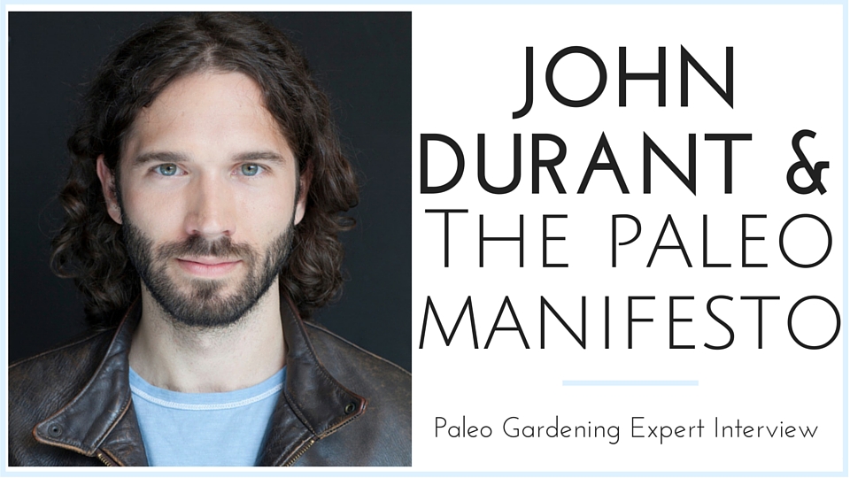 John Durant and the Paleo Manifesto Paleo Garden Interview