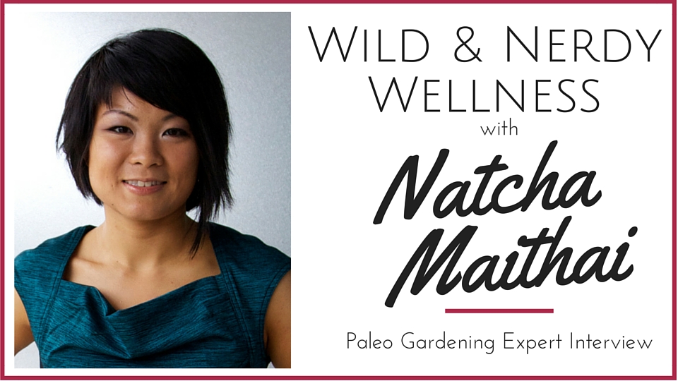 Natcha Maithai Health Detective – Paleo Gardening Interview
